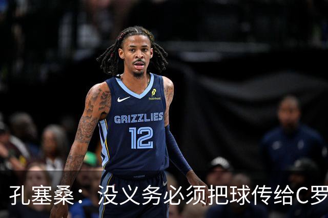 孔塞桑：没义务必须把球传给C罗 会传给位置更好的队友
